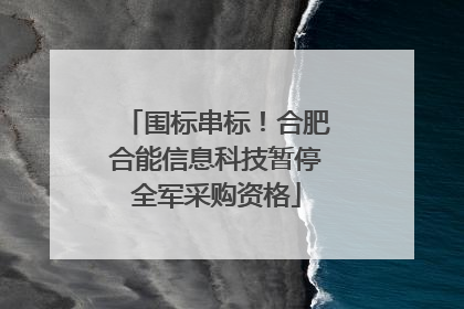 围标串标！合肥合能信息科技暂停全军采购资格