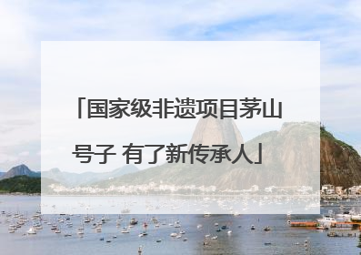 国家级非遗项目茅山号子 有了新传承人