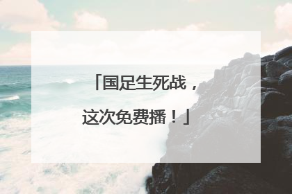 国足生死战，这次免费播！