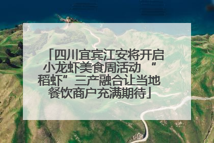 四川宜宾江安将开启小龙虾美食周活动 “稻虾”三产融合让当地餐饮商户充满期待