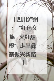 四川泸州：“红色文旅+火红甜橙”走出彝寨振兴新路