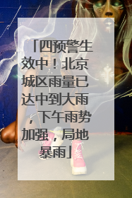 四预警生效中！北京城区雨量已达中到大雨，下午雨势加强，局地暴雨
