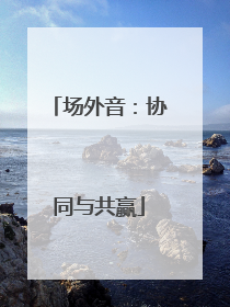 场外音：协同与共赢