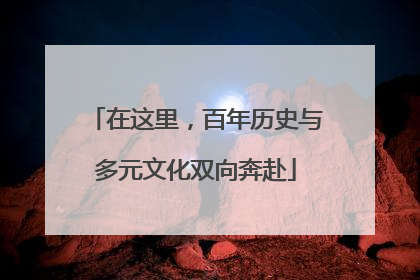 在这里，百年历史与多元文化双向奔赴