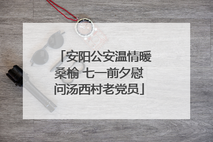 安阳公安温情暖桑榆 七一前夕慰问汤西村老党员
