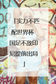 实力不匹配世界杯 国足不敌印尼提前出局