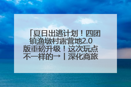 夏日出逃计划！四团镇渔墩村露营地2.0版重磅升级！这次玩点不一样的→丨深化商旅文体农展融合