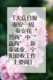 大众日报·泰安一周：泰安在“营商”中“赢商”；新泰就业、宁阳夏收工作上要闻