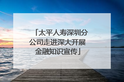 太平人寿深圳分公司走进深大开展金融知识宣传