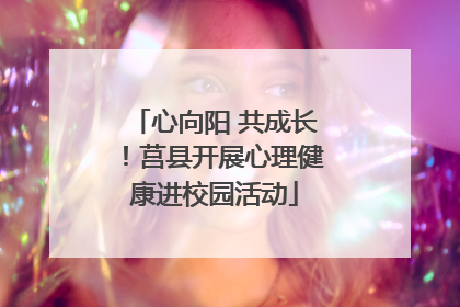 心向阳 共成长！莒县开展心理健康进校园活动