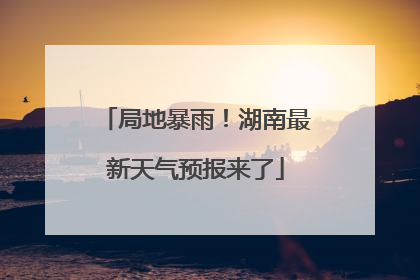 局地暴雨！湖南最新天气预报来了