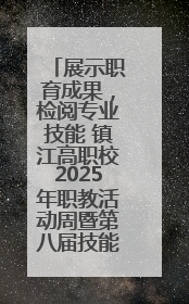 展示职育成果，检阅专业技能 镇江高职校2025年职教活动周暨第八届技能节开幕