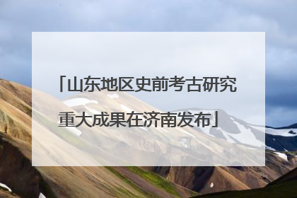 山东地区史前考古研究重大成果在济南发布