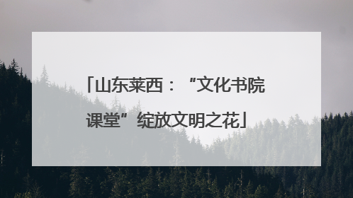山东莱西：“文化书院课堂”绽放文明之花