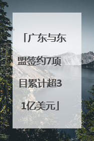 广东与东盟签约7项目累计超31亿美元