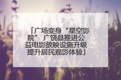 广场变身“星空影院” 广饶县推进公益电影放映设施升级提升居民观影体验