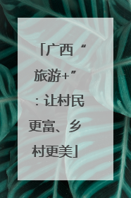 广西“旅游+”：让村民更富、乡村更美