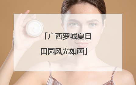 广西罗城夏日田园风光如画