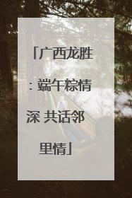 广西龙胜：端午粽情深 共话邻里情