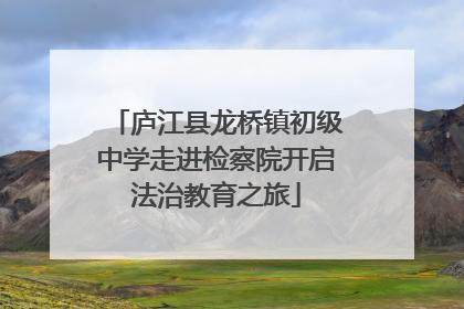 庐江县龙桥镇初级中学走进检察院开启法治教育之旅