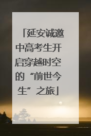 延安诚邀中高考生开启穿越时空的“前世今生”之旅
