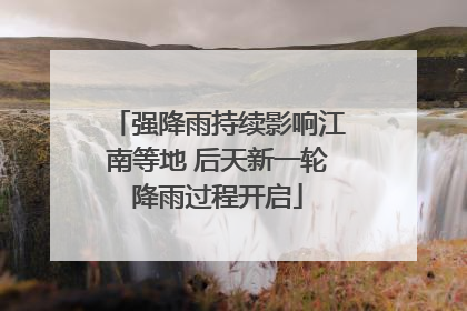 强降雨持续影响江南等地 后天新一轮降雨过程开启