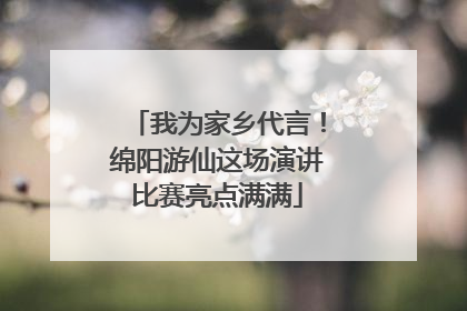 我为家乡代言！绵阳游仙这场演讲比赛亮点满满