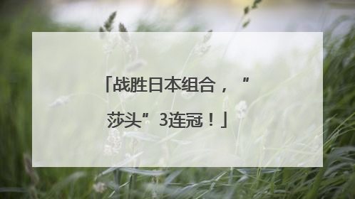 战胜日本组合，“莎头”3连冠！