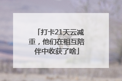 打卡21天云减重，他们在相互陪伴中收获了啥
