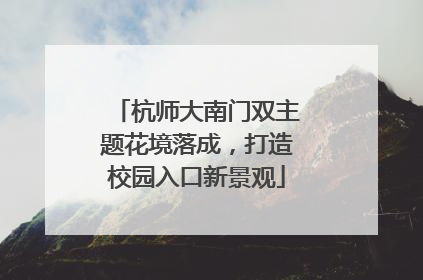 杭师大南门双主题花境落成，打造校园入口新景观