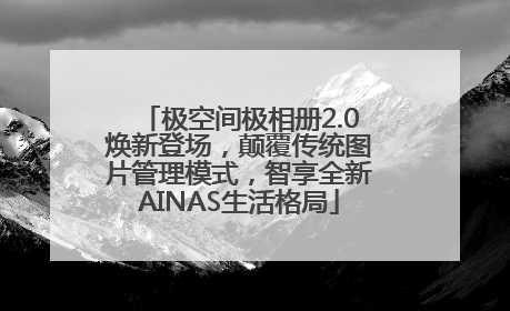 极空间极相册2.0焕新登场，颠覆传统图片管理模式，智享全新AINAS生活格局