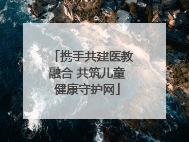 携手共建医教融合 共筑儿童健康守护网