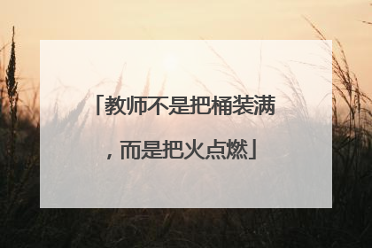 教师不是把桶装满，而是把火点燃
