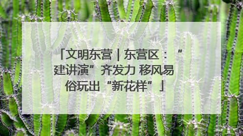 文明东营｜东营区：“建讲演”齐发力 移风易俗玩出“新花样”