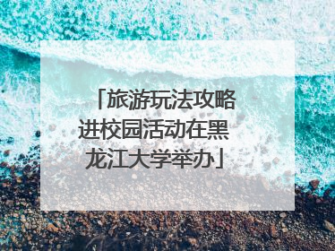 旅游玩法攻略进校园活动在黑龙江大学举办