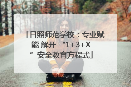 日照师范学校：专业赋能 解开 “1+3+X”安全教育方程式