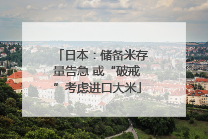日本：储备米存量告急 或“破戒”考虑进口大米