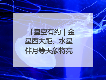 星空有约｜金星西大距、水星伴月等天象将亮相6月天宇