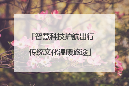 智慧科技护航出行 传统文化温暖旅途