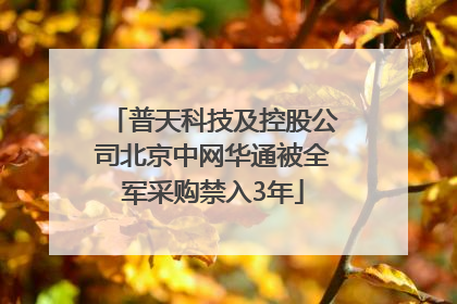普天科技及控股公司北京中网华通被全军采购禁入3年
