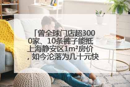 曾全球门店超3000家、10条裤子能抵上海静安区1m²房价，如今沦落为几十元快消品 真维斯，明天的太阳从哪里升起？