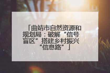 曲靖市自然资源和规划局：破解“信号盲区”搭建乡村振兴“信息路”