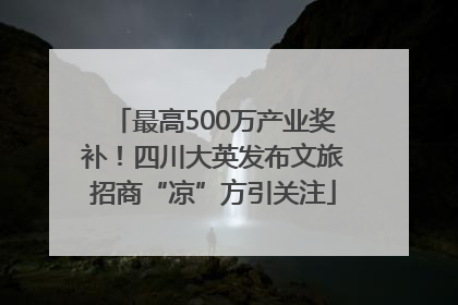 最高500万产业奖补！四川大英发布文旅招商“凉”方引关注