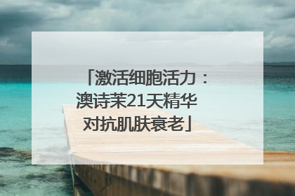 激活细胞活力：澳诗茉21天精华对抗肌肤衰老