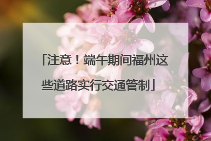 注意！端午期间福州这些道路实行交通管制