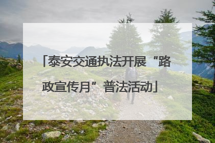 泰安交通执法开展“路政宣传月”普法活动
