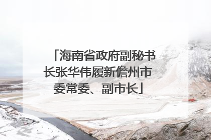 海南省政府副秘书长张华伟履新儋州市委常委、副市长