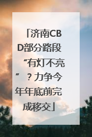 济南CBD部分路段“有灯不亮”？力争今年年底前完成移交