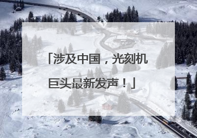 涉及中国，光刻机巨头最新发声！