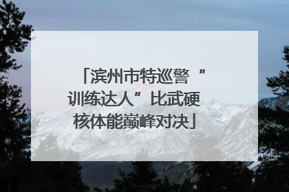 滨州市特巡警“训练达人”比武硬核体能巅峰对决